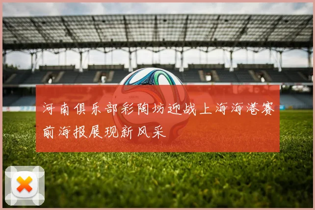 河南俱乐部彩陶坊迎战上海海港赛前海报展现新风采