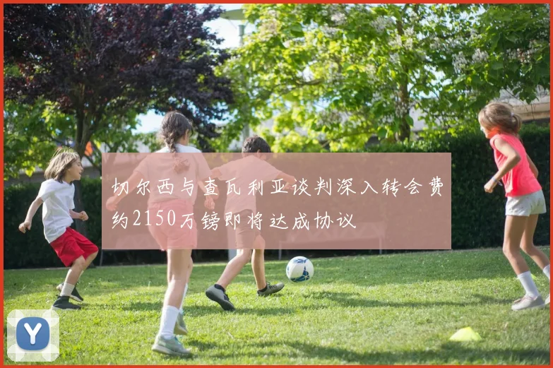 切尔西与查瓦利亚谈判深入转会费约2150万镑即将达成协议